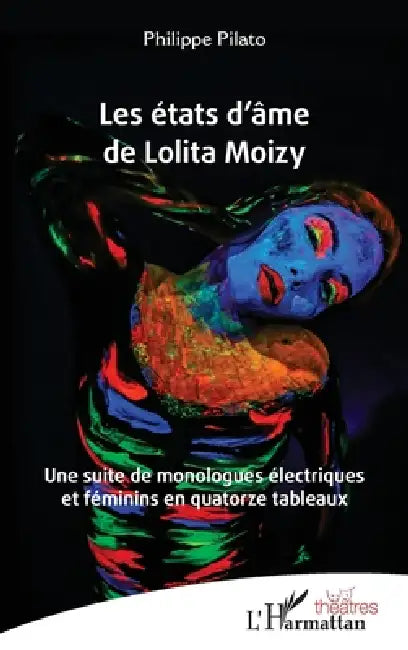 Les états d'âme de Lolita Moizy: Une suite de monologues électriques et féminins en quatorze tableaux by Philippe Pilato