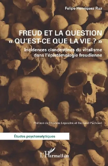 Freud et la question "Qu'est-ce que la vie ?": Incidences clandestines du vitalisme dans l'épistémologie freudienne by Felipe Henríquez Ruz, Thomas Lepoutre, Bernard Pachoud