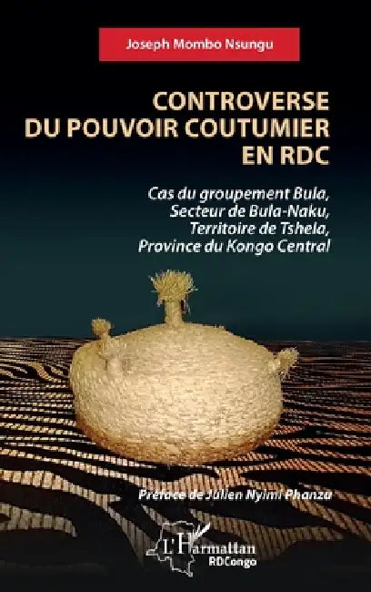 Controverse du pouvoir coutumier en RDC: Cas du groupement Bula, Secteur de Bula-Naku, Territoire de Tshela, Province du Kongo Central by Joseph Mombo Nsungu, Julien Nyimi Phanzu
