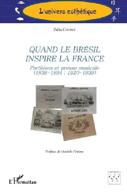 Quand le Brésil inspire la France: Partitions et presse musicale (1838-1894; 1920-1938) by Zélia Chueke, Danièle Pistone