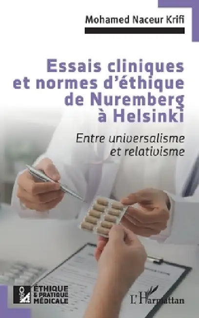 Essais cliniques et normes d'éthique de Nuremberg à Helsinki: Entre universalisme et relativisme by Mohamed Naceur Krifi