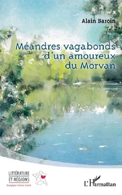 Méandres vagabonds d'un amoureux du Morvan by Alain Baroin