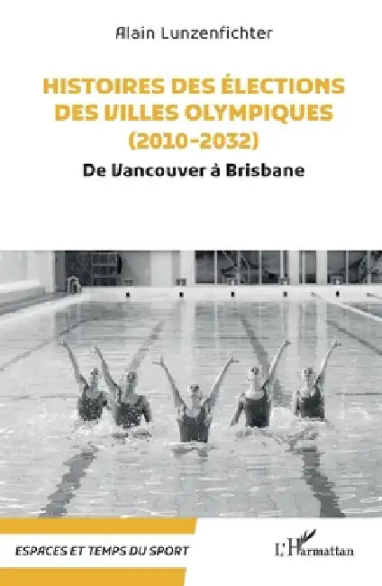 Histoires des élections des villes olympiques (2010-2032): De Vancouver à Brisbane by Alain Lunzenfichter