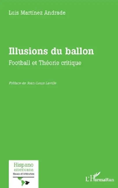 Illusions du ballon: Football et Théorie critique by Luis Martinez Andrade, Jean-Louis Laville
