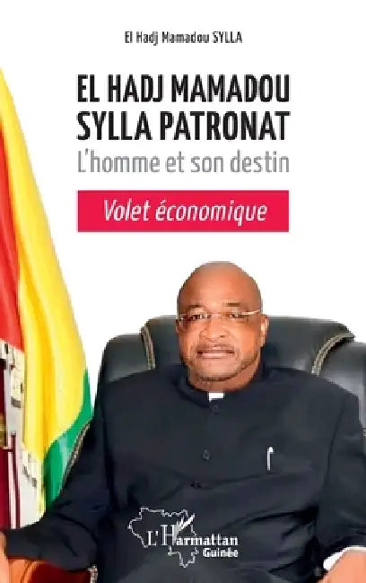 El Hadj Mamadou Sylla Patronat: l'homme et destin: volet économique by El Hadj Mamadou Sylla