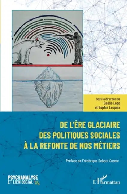 De l'ère glaciaire des politiques sociales à la refonte de nos métiers by Gaëlle Légo, Sophie Lespeix, Frédérique Debout Cosme