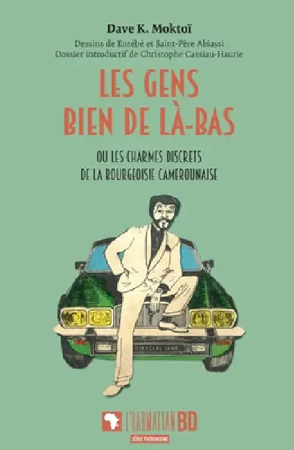 Les gens bien de là-bas: ou les charmes discrets de la bourgeoisie camerounaise by Dave K Moktoï, Entébé, Saint-Père Abiassi