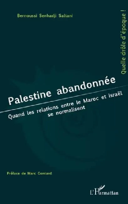 Palestine abandonnée: Quand les relations entre le Maroc et Israël se normalisent by Bernoussi Senhadji Saltani, Marc Gontard