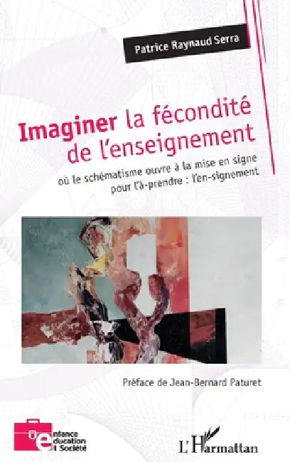 Imaginer la fécondité de l'enseignement: où le schématisme ouvre à la mise en signe pour l'à-prendre: l'en-signement by Jean-Bernard Paturet, Patrice Raynaud Serra