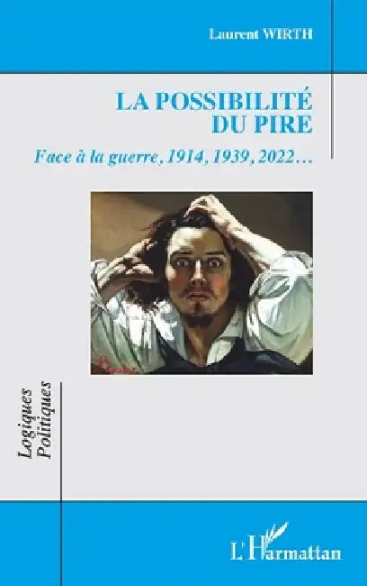 La possibilité du pire: Face à la guerre, 1914, 1939, 2022... by Laurent Wirth