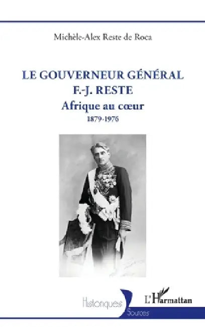 Le gouverneur général F.-J. Reste: Afrique au coeur 1879-1976 by Michèle-Alex Reste de Roca
