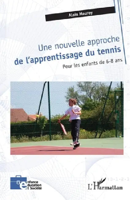 Une nouvelle approche de l'apprentissage du tennis: pour les enfants de 6-8 ans by Alain Mourey