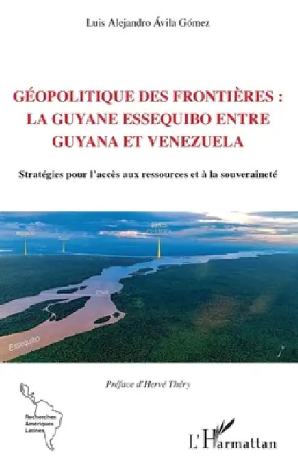 Géopolitique des frontières: la Guyane Essequibo entre Guyana et Venezuela: Stratégies pour l'accès aux ressources et à la souveraineté by Luis Alejandro Ávila Gómez, Hervé Théry