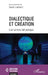 Dialectique et création: L'art comme fait politique by Xavier Lambert