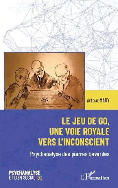 Le jeu de go, une voie royale vers l'inconscient: Psychanalyse des pierres bavardes by Arthur Mary