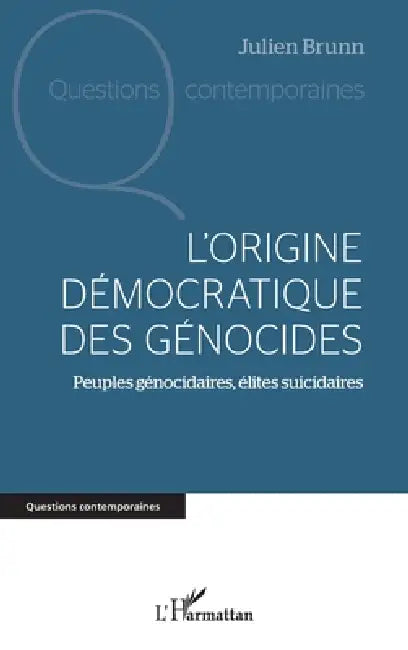 L'origine démocratique des génocides: Peuples génocidaires, élites suicidaires by Julien Brunn