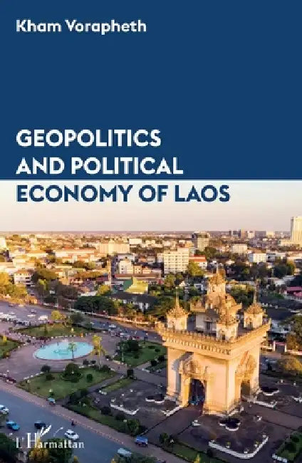 Geopolitics and political economy of Laos by Kham Vorapheth
