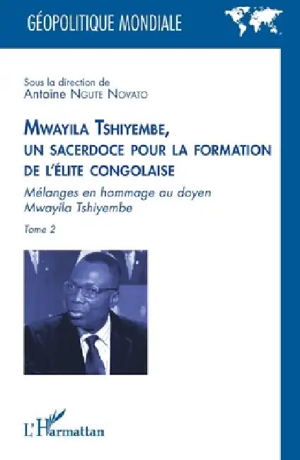 Mwayila Tshiyembe, un sacerdoce pour la formation de l'élite congolaise: Mélanges en hommage au doyen Mwayila Tshiyembe by Antoine Ngute Novato