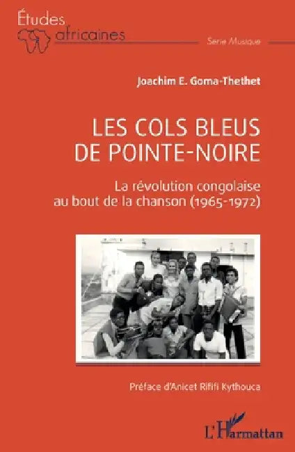 Les Cols Bleus de Pointe-Noire: La révolution congolaise au bout de la chanson (1965-1972) by Joachim E. Goma-Thethet, Anicet Rififi Kythouca