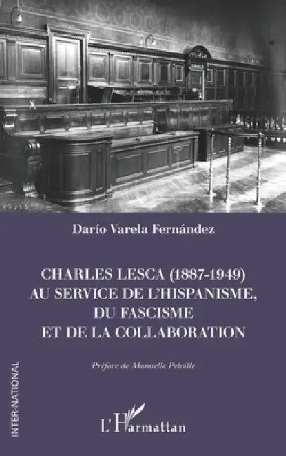 Charles Lesca (1887-1949) au service de l'hispanisme, du fascisme et de la Collaboration by Darío Varela Fernández, Manuelle Peloille