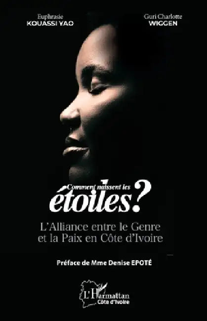 Comment naissent les étoiles: L'Alliance entre le Genre et la Paix en Côte d'Ivoire by Euphrasie Kouassi Yao, Guri Charlotte Wiggen, Denise Epoté