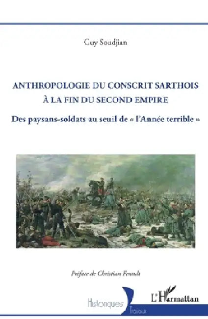 Anthropologie du conscrit sarthois à la fin du Second Empire: Des paysans-soldats au seuil de l'Année terrible by Guy Soudjian, Christian Ferault
