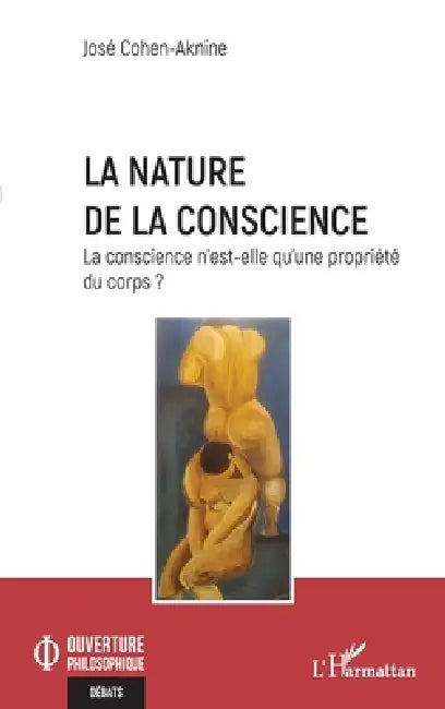 La nature de la conscience: La conscience n'est-elle qu'une propriété du corps ? by José Cohen-Aknine
