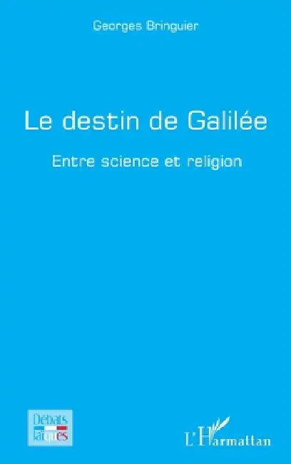 Le destin de Galilée: Entre science et religion by Georges Bringuier