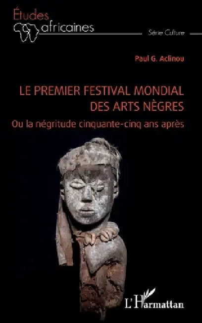 Le premier festival mondial des arts nègres: Ou la négritude cinquante-cinq ans après by Gbetohomey Paul Aclinou