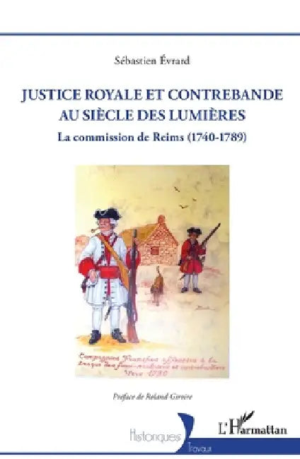 Justice royale et contrebande au siècle des Lumières: La commission de Reims (1740-1789) by Sébastien Evrard, Roland Giroire