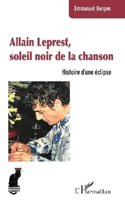 Allain Leprest, soleil noir de la chanson: Histoire d'une éclipse by Emmanuel Bergon