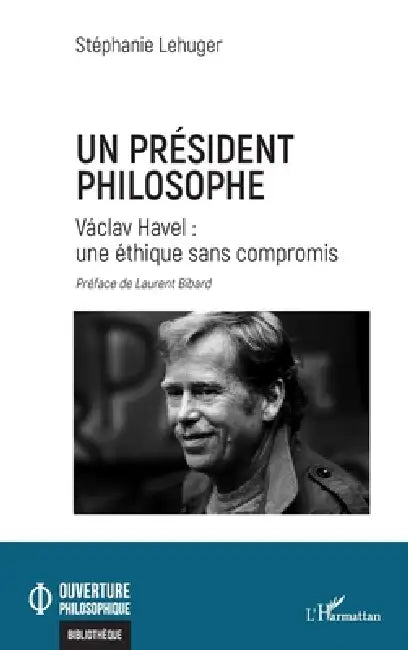 Un président philosophe: Václav Havel: une éthique sans compromis by Stéphanie Lehuger, Laurent Bibard