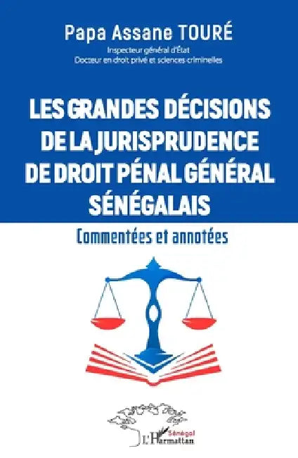 Les grandes décisions de la jurisprudence de droit pénal général sénégalais: Commentées et annotées by Papa Assane Touré