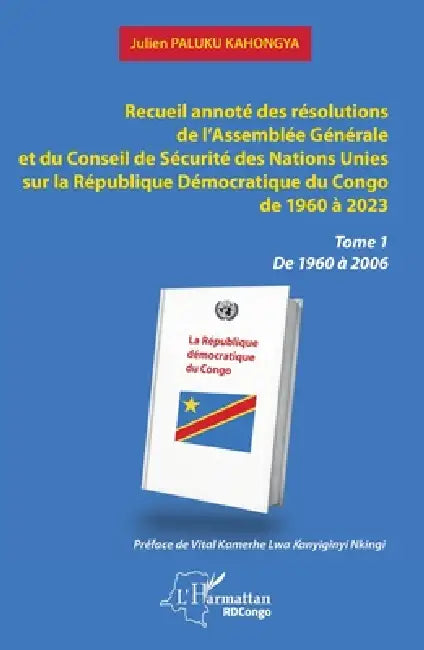 Recueil annoté des résolutions de l'Assemblée Générale et du Conseil de Sécurité des Nations Unies sur la République Démocratique du Congo de 1960 à 2 by Julien Paluku Kahongya, Vital Kamerhe Lwa Kanyiginyi Nkingi