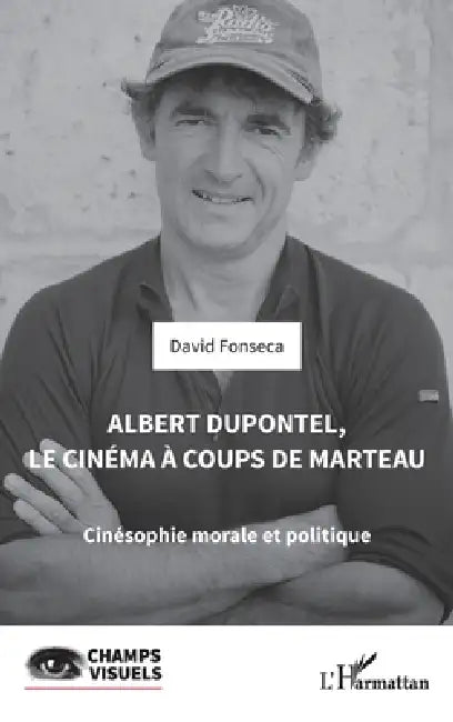 Albert Dupontel, le cinéma à coups de marteau: Cinésophie morale et politique by David Fonseca