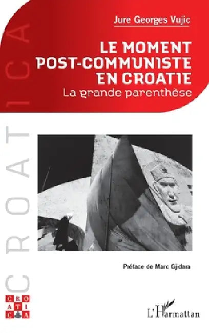 Le moment post-communiste en Croatie: La grande parenthèse by Jure Georges Vujic, Marc Gjidara