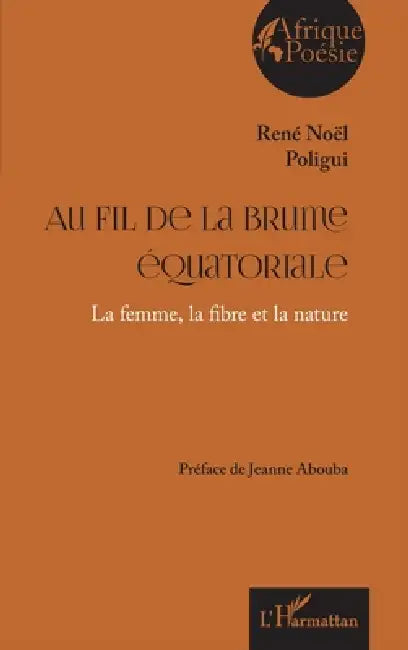 Au fil de la brume équatoriale: La femme, la fibre et la nature by René Noël Poligui, Jeanne Abouba