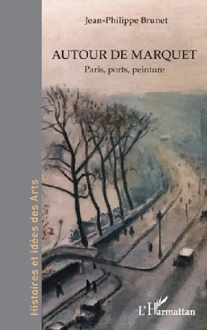Autour de Marquet: Paris, ports, peinture by Jean-Philippe Brunet