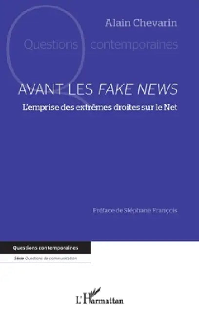 Avant les Fake News: L'emprise des extrêmes droites sur le Net by Alain Chevarin, Stéphane François