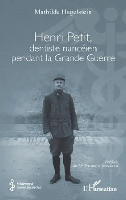 Henri Petit, dentiste nancéien pendant la Grande Guerre by Mathilde Hagelstein, Kazutoyo Yasukawa