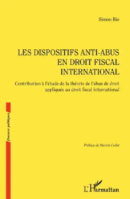 Les dispositifs anti-abus en droit fiscal international: Contribution à l'étude de la théorie de l'abus de droit appliquée au droit fiscal internation by Simon Rio, Martin Collet
