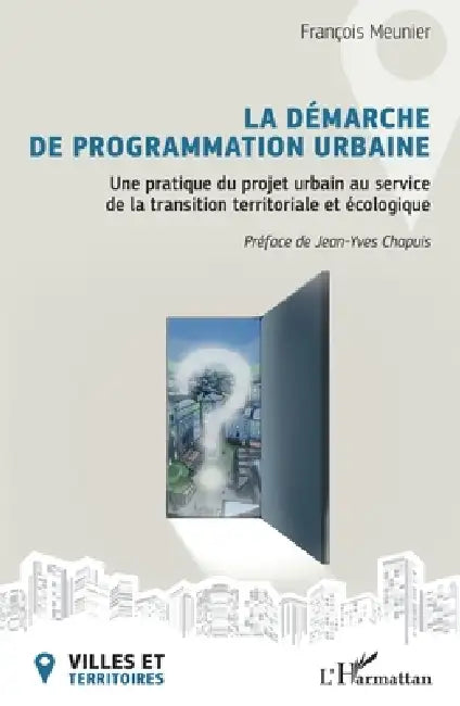 La démarche de programmation urbaine: Une pratique du projet urbain au service de la transition territoriale et écologique by François Meunier, Jean-Yves Chapuis
