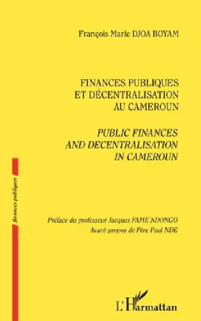 Finances publiques et décentralisation au Cameroun: Public finances and decentralisation in Cameroun by François Marie Djoa Boyam, Jacques Fame Ndongo, Paul Nde