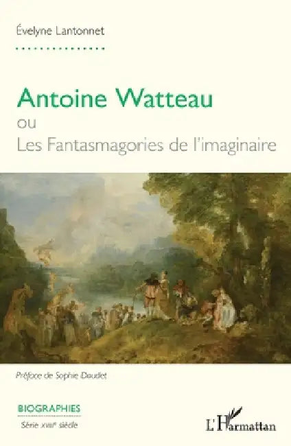 Antoine Watteau ou Les Fantasmagories de l'imaginaire by Evelyne Lantonnet, Sophie Doudet