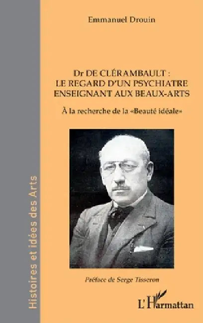 Dr de Clérambault: le regard d'un psychiatre enseignant aux Beaux-Arts: À la recherche de la Beauté idéale by Emmanuel Drouin, Serge Tisseron