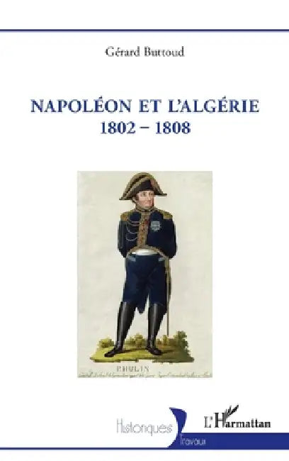 Napoléon et l'Algérie 1802 - 1808 by Gérard Buttoud