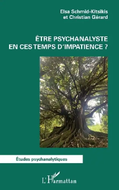 Être psychanalyste en ces temps d'impatience ? by Elsa Schmid-Kitsikis, Christian Gérard