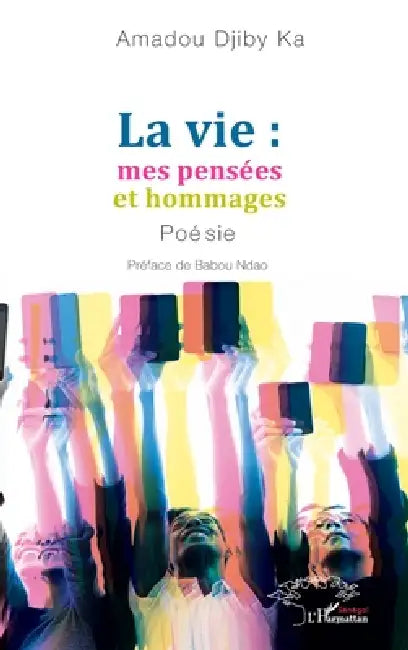 La vie: mes pensées et hommages: Poésie by Amadou Djiby Ka, Babou Ndao