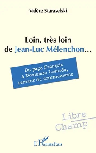 Loin, très loin de Jean-Luc Mélenchon...: Du pape François à Domenico Losurdo, penseur du communisme by Valère Staraselski
