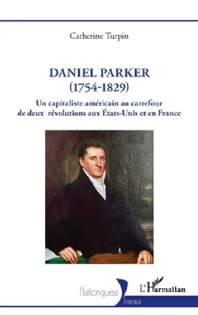 Daniel Parker (1754-1829): Un capitaliste américain au carrefour de deux révolutions aux États-Unis et en France by Catherine Turpin